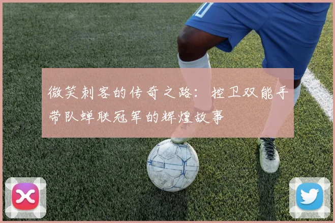 微笑刺客的传奇之路：控卫双能手带队蝉联冠军的辉煌故事